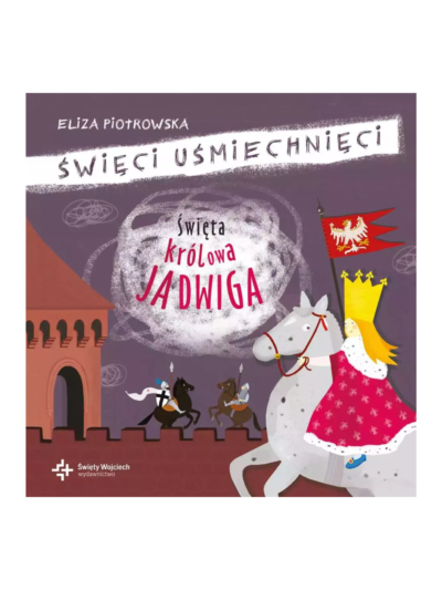 Święta królowa Jadwiga. Święci uśmiechnięci - Eliza Piotrowska