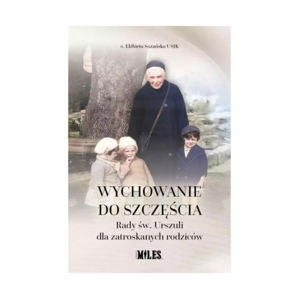 Wychowanie do szczęścia - s. Elżbieta Sozańska USJK